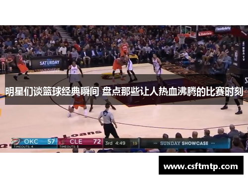 明星们谈篮球经典瞬间 盘点那些让人热血沸腾的比赛时刻