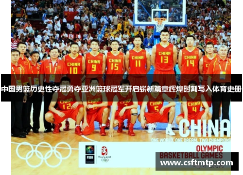 中国男篮历史性夺冠勇夺亚洲篮球冠军开启崭新篇章辉煌时刻写入体育史册